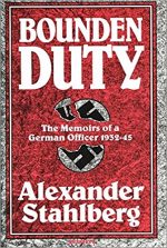 BOUNDEN DUTY, ALEXANDER STAHLBERG, ERICH VON MANSTEIN, GERMANY, HISTORY, BOOK, MEMOIR, WORLD WAR 2, WW2, EASTERN FRONT, OFFICER